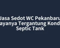 Jasa Sedot WC Pekanbaru Biayanya Tergantung Kondisi Septic Tank